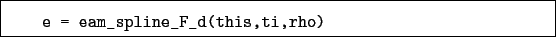 \begin{boxedminipage}{\textwidth}
\begin{verbatim}e = eam_spline_F_d(this,ti,rho)\end{verbatim}
\end{boxedminipage}