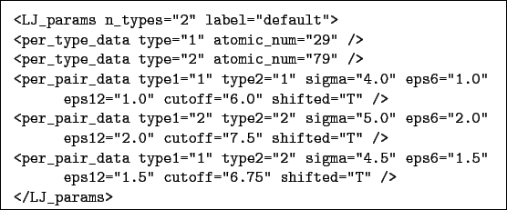 \begin{boxedminipage}{\textwidth}
\begin{verbatim}<LJ_params n_types=''2'' l...
...utoff=''6.75'' shifted=''T'' />
</LJ_params>\end{verbatim}
\end{boxedminipage}