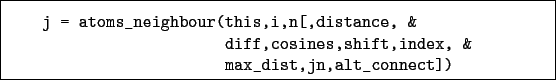 \begin{boxedminipage}{\textwidth}
\begin{verbatim}j = atoms_neighbour(this,i...
...nes,shift,index, &
max_dist,jn,alt_connect])\end{verbatim}
\end{boxedminipage}