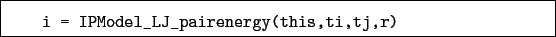 \begin{boxedminipage}{\textwidth}
\begin{verbatim}i = IPModel_LJ_pairenergy(this,ti,tj,r)\end{verbatim}
\end{boxedminipage}