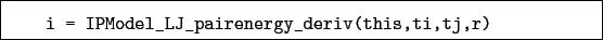 \begin{boxedminipage}{\textwidth}
\begin{verbatim}i = IPModel_LJ_pairenergy_deriv(this,ti,tj,r)\end{verbatim}
\end{boxedminipage}