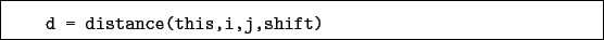 \begin{boxedminipage}{\textwidth}
\begin{verbatim}d = distance(this,i,j,shift)\end{verbatim}
\end{boxedminipage}