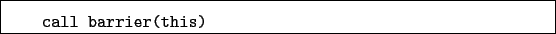 \begin{boxedminipage}{\textwidth}
\begin{verbatim}call barrier(this)\end{verbatim}
\end{boxedminipage}