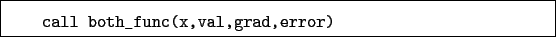 \begin{boxedminipage}{\textwidth}
\begin{verbatim}call both_func(x,val,grad,error)\end{verbatim}
\end{boxedminipage}