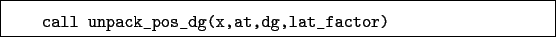 \begin{boxedminipage}{\textwidth}
\begin{verbatim}call unpack_pos_dg(x,at,dg,lat_factor)\end{verbatim}
\end{boxedminipage}