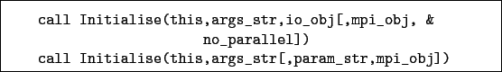 \begin{boxedminipage}{\textwidth}
\begin{verbatim}call Initialise(this,args_...
...Initialise(this,args_str[,param_str,mpi_obj])\end{verbatim}
\end{boxedminipage}