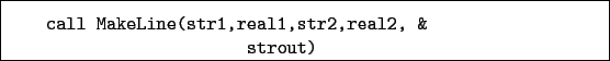 \begin{boxedminipage}{\textwidth}
\begin{verbatim}call MakeLine(str1,real1,str2,real2, &
strout)\end{verbatim}
\end{boxedminipage}