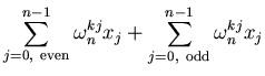 $\displaystyle \sum_{j=0,~\mathrm{even}}^{n-1} \omega_n^{k j} x_j +
\sum_{j=0,~\mathrm{odd}}^{n-1} \omega_n^{k j} x_j$