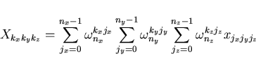 \begin{displaymath}
X_{k_x k_y k_z} = \sum_{j_x=0}^{n_x-1} \omega_{n_x}^{k_x j_x...
...y}
\sum_{j_z=0}^{n_z-1} \omega_{n_z}^{k_z j_z}
x_{j_x j_y j_z}
\end{displaymath}