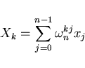 \begin{displaymath}
X_k = \sum_{j=0}^{n-1} \omega_{n}^{k j} x_j
\end{displaymath}